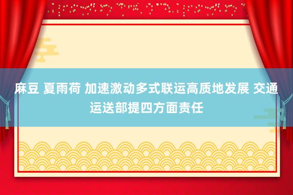麻豆 夏雨荷 加速激动多式联运高质地发展 交通运送部提四方面责任