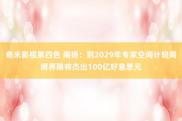 奇米影视第四色 阐扬：到2029年专家空间计较阛阓界限将杰出100亿好意思元