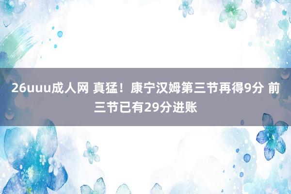 26uuu成人网 真猛！康宁汉姆第三节再得9分 前三节已有29分进账