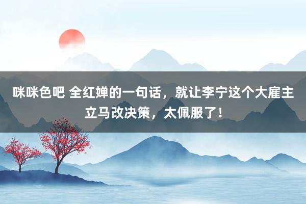咪咪色吧 全红婵的一句话，就让李宁这个大雇主立马改决策，太佩服了！